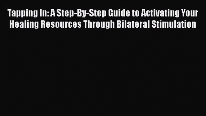 Read Tapping In: A Step-By-Step Guide to Activating Your Healing Resources Through Bilateral