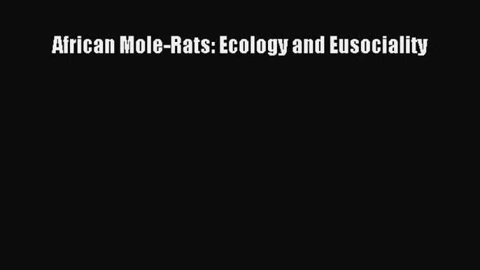 PDF African Mole-Rats: Ecology and Eusociality Free Books