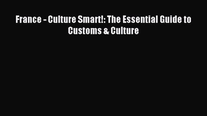 Most popular France - Culture Smart!: The Essential Guide to Customs & Culture