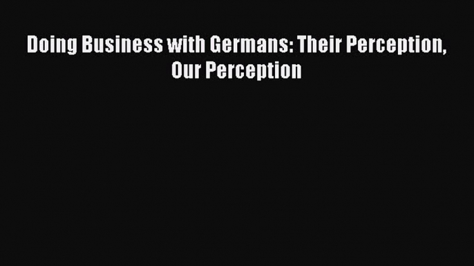 For you Doing Business with Germans: Their Perception Our Perception