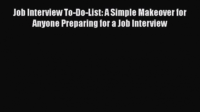 FREE PDF Job Interview To-Do-List: A Simple Makeover for Anyone Preparing for a Job Interview