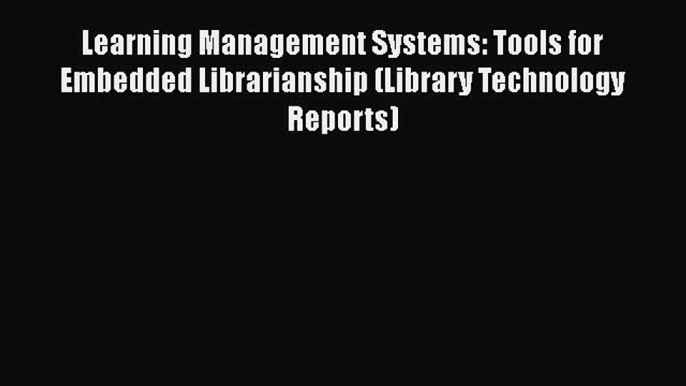 [PDF] Learning Management Systems: Tools for Embedded Librarianship (Library Technology Reports)