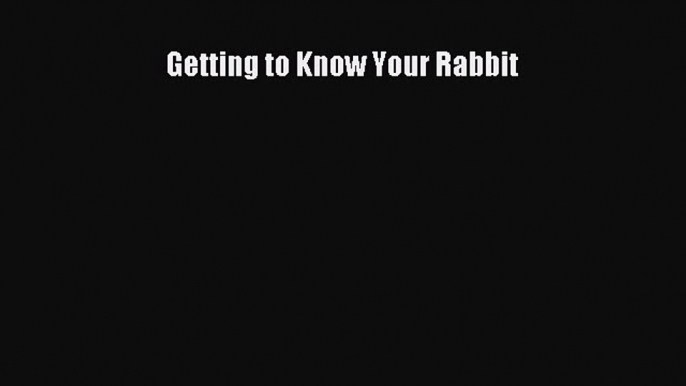 Read Getting to Know Your Rabbit PDF Online