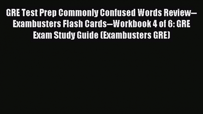 Read GRE Test Prep Commonly Confused Words Review--Exambusters Flash Cards--Workbook 4 of 6: