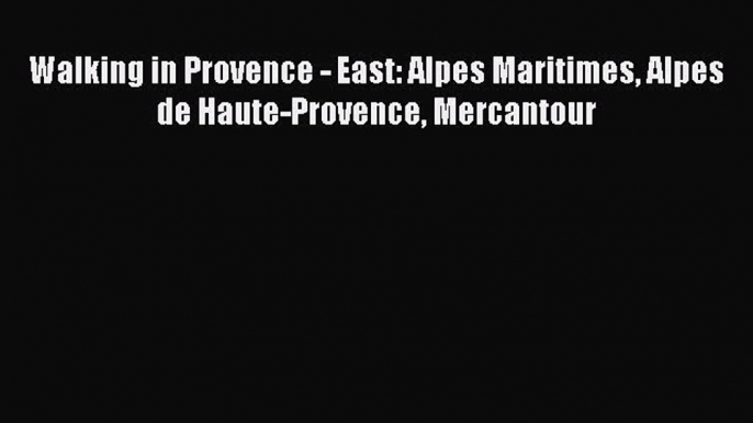 Read Walking in Provence - East: Alpes Maritimes Alpes de Haute-Provence Mercantour Ebook Free
