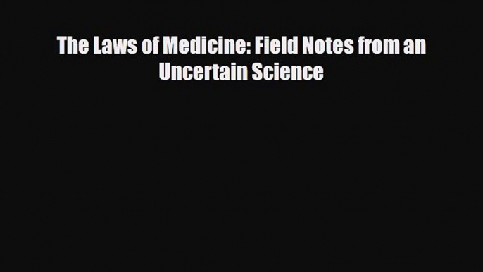 Read The Laws of Medicine: Field Notes from an Uncertain Science PDF Online