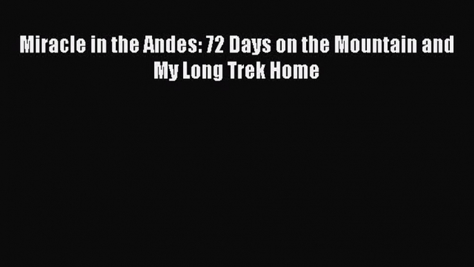 Read Miracle in the Andes: 72 Days on the Mountain and My Long Trek Home Ebook Online