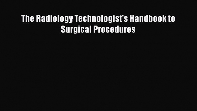 Download The Radiology Technologist's Handbook to Surgical Procedures Free Books