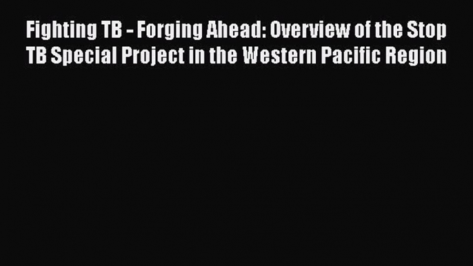 PDF Fighting TB - Forging Ahead: Overview of the Stop TB Special Project in the Western Pacific