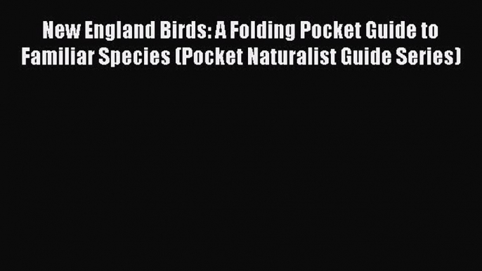 Read New England Birds: A Folding Pocket Guide to Familiar Species (Pocket Naturalist Guide