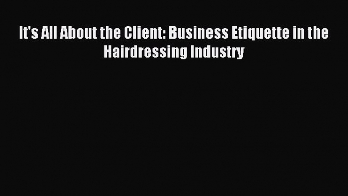 Enjoyed read It's All About the Client: Business Etiquette in the Hairdressing Industry