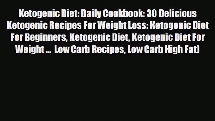 Read Ketogenic Diet: Daily Cookbook: 30 Delicious Ketogenic Recipes For Weight Loss: Ketogenic