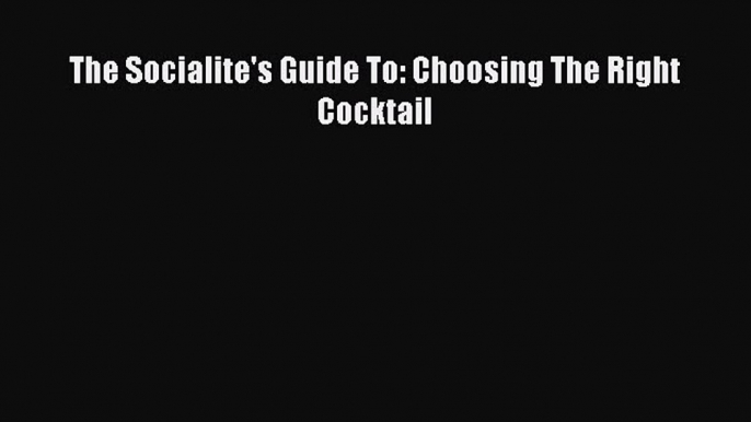 Most popular The Socialite's Guide To: Choosing The Right Cocktail