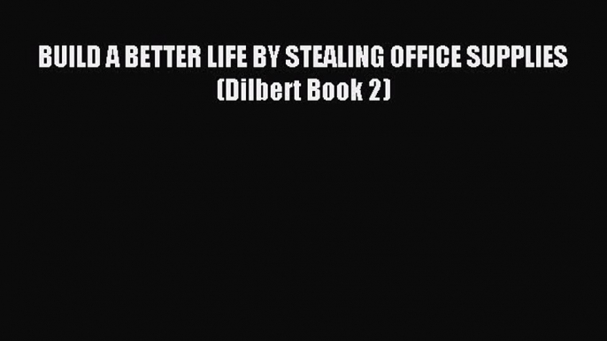 Read hereBUILD A BETTER LIFE BY STEALING OFFICE SUPPLIES (Dilbert Book 2)