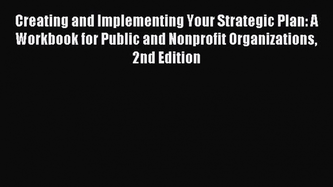 Read Creating and Implementing Your Strategic Plan: A Workbook for Public and Nonprofit Organizations