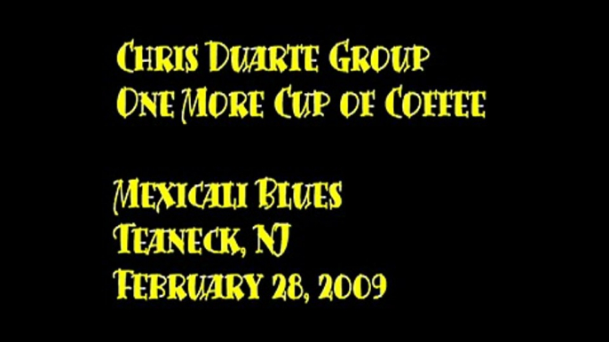 Chris Duarte Group  One More Cup of Coffee @ Mexicali Blues 2/28/09