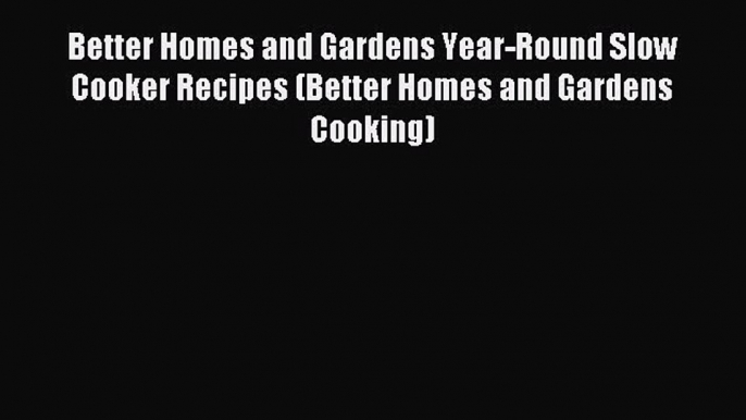 Read Better Homes and Gardens Year-Round Slow Cooker Recipes (Better Homes and Gardens Cooking)