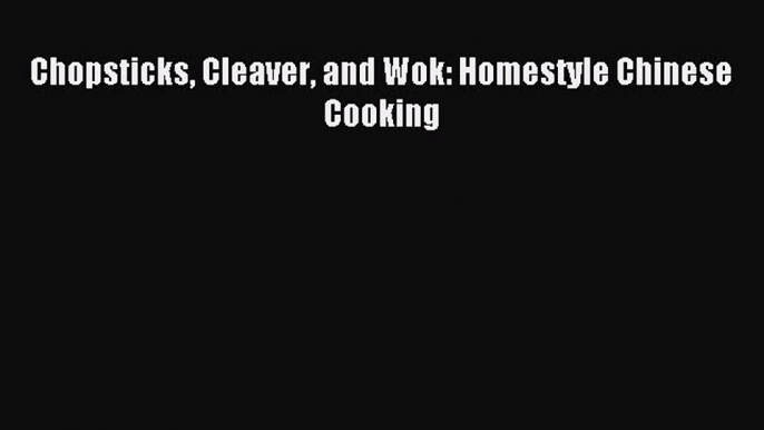 Read Chopsticks Cleaver and Wok: Homestyle Chinese Cooking Ebook Free
