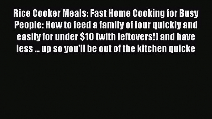 Read Rice Cooker Meals: Fast Home Cooking for Busy People: How to feed a family of four quickly