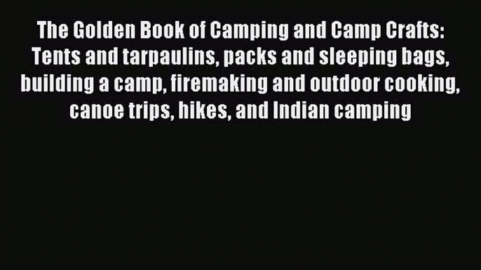 Read The Golden Book of Camping and Camp Crafts: Tents and tarpaulins packs and sleeping bags