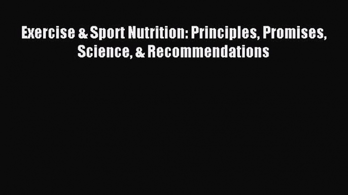 READ book Exercise & Sport Nutrition: Principles Promises Science & Recommendations# Full