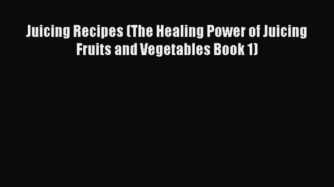 READ book Juicing Recipes (The Healing Power of Juicing Fruits and Vegetables Book 1)# Full