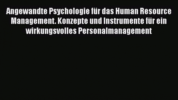 Download Angewandte Psychologie für das Human Resource Management. Konzepte und Instrumente