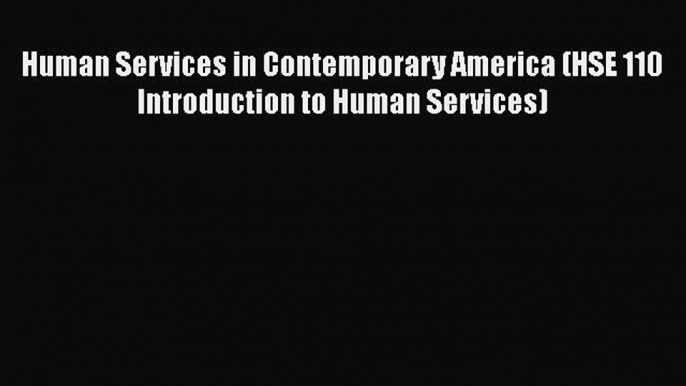 Read Books Human Services in Contemporary America (HSE 110 Introduction to Human Services)