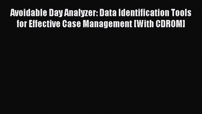 Read Avoidable Day Analyzer: Data Identification Tools for Effective Case Management [With