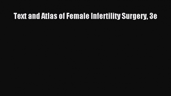 Read Book Text and Atlas of Female Infertility Surgery 3e ebook textbooks