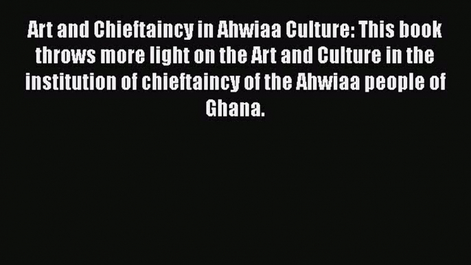 Read Art and Chieftaincy in Ahwiaa Culture: This book throws more light on the Art and Culture