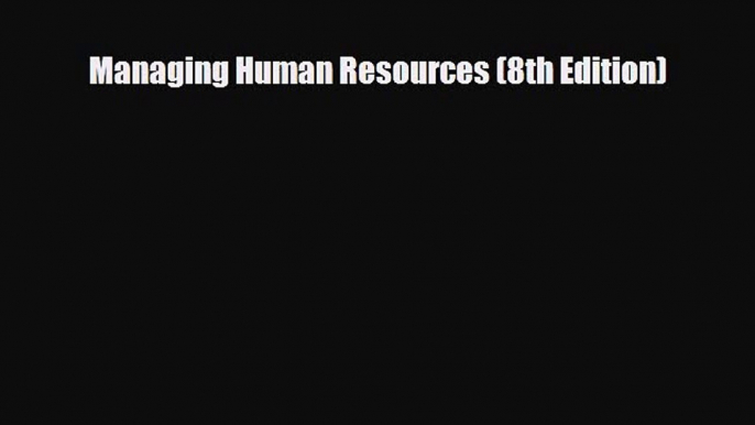 Download Managing Human Resources (8th Edition) Ebook Online