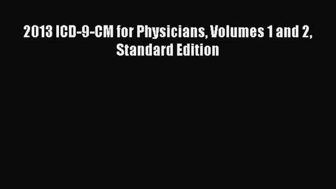 Read 2013 ICD-9-CM for Physicians Volumes 1 and 2 Standard Edition Ebook Free