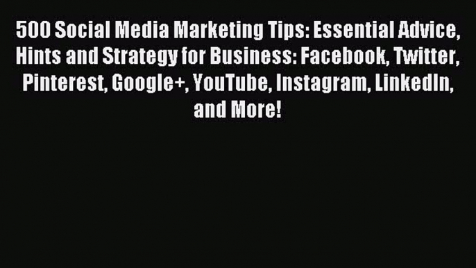 Read 500 Social Media Marketing Tips: Essential Advice Hints and Strategy for Business: Facebook