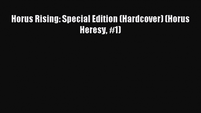 Read Horus Rising: Special Edition (Hardcover) (Horus Heresy #1) Ebook Online