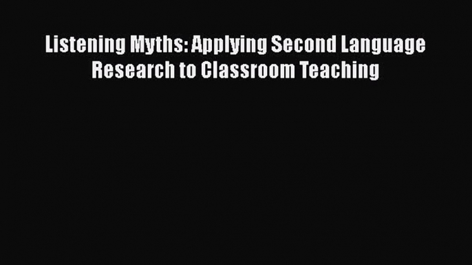 [PDF] Listening Myths: Applying Second Language Research to Classroom Teaching [Read] Online