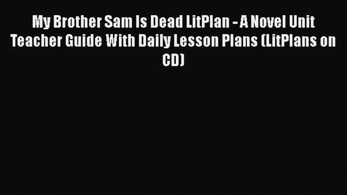 [PDF] My Brother Sam Is Dead LitPlan - A Novel Unit Teacher Guide With Daily Lesson Plans (LitPlans