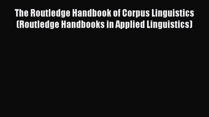 [PDF] The Routledge Handbook of Corpus Linguistics (Routledge Handbooks in Applied Linguistics)