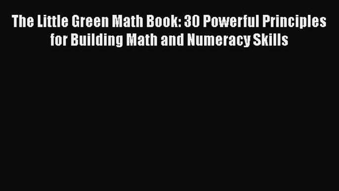 [PDF] The Little Green Math Book: 30 Powerful Principles for Building Math and Numeracy Skills