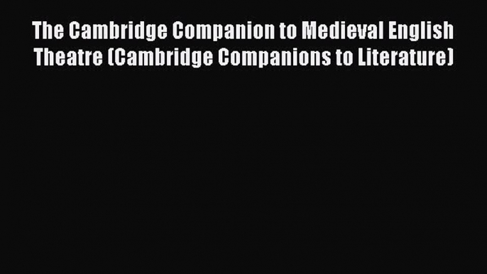 Read The Cambridge Companion to Medieval English Theatre (Cambridge Companions to Literature)