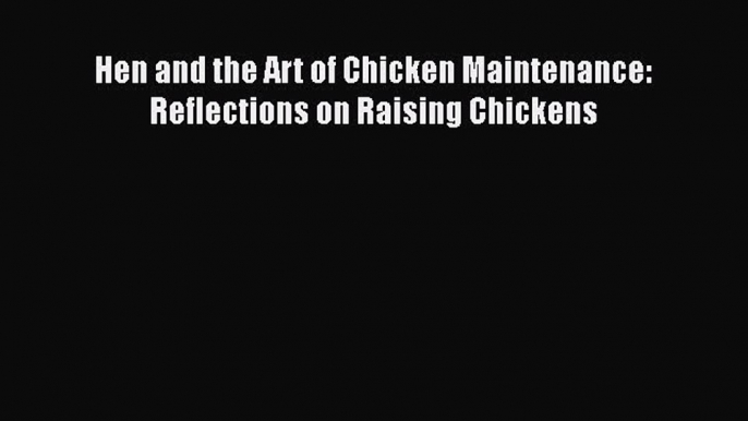 Read Books Hen and the Art of Chicken Maintenance: Reflections on Raising Chickens ebook textbooks