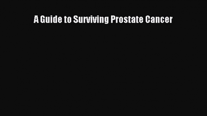 READ book A Guide to Surviving Prostate Cancer# Full Free