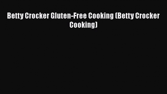 Read Books Betty Crocker Gluten-Free Cooking (Betty Crocker Cooking) E-Book Free