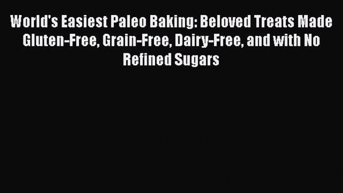 Read Books World's Easiest Paleo Baking: Beloved Treats Made Gluten-Free Grain-Free Dairy-Free