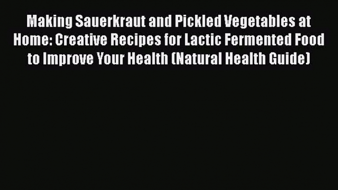 Read Books Making Sauerkraut and Pickled Vegetables at Home: Creative Recipes for Lactic Fermented