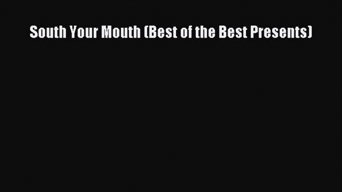 Read Books South Your Mouth (Best of the Best Presents) E-Book Free