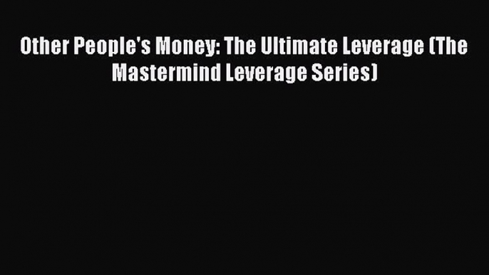 EBOOKONLINEOther People's Money: The Ultimate Leverage (The Mastermind Leverage Series)FREEBOOOKONLINE