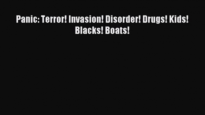 READ FREE FULL EBOOK DOWNLOAD Panic: Terror! Invasion! Disorder! Drugs! Kids! Blacks! Boats!#