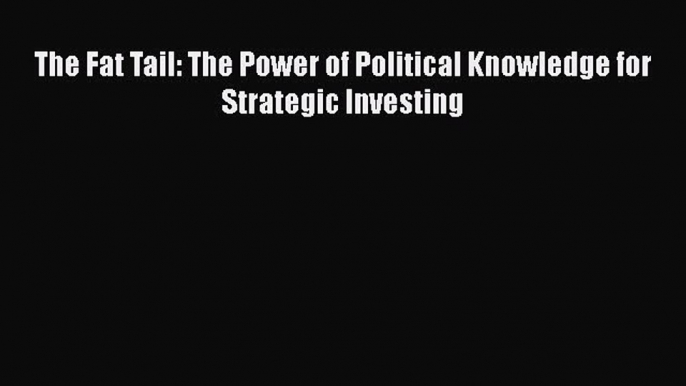 READbookThe Fat Tail: The Power of Political Knowledge for Strategic InvestingREADONLINE