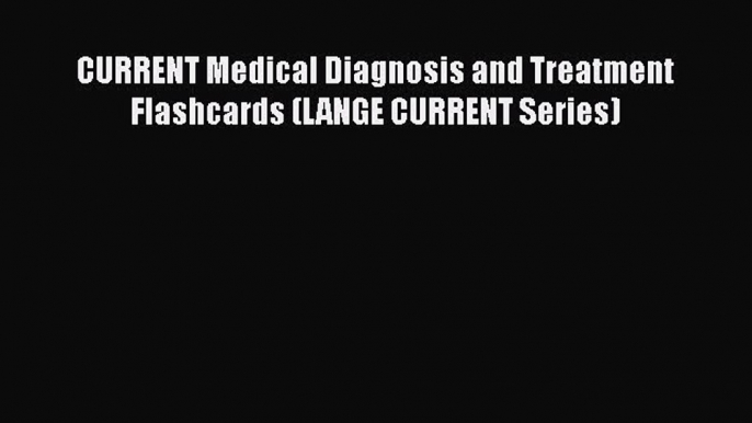 Download CURRENT Medical Diagnosis and Treatment Flashcards (LANGE CURRENT Series) Ebook Free